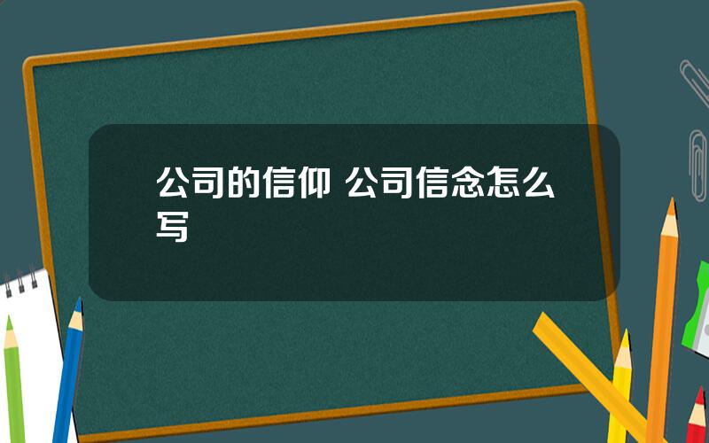 公司的信仰 公司信念怎么写